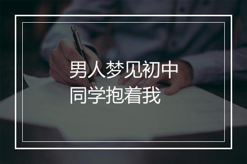 男人梦见初中同学抱着我