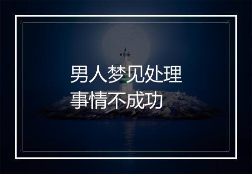 男人梦见处理事情不成功