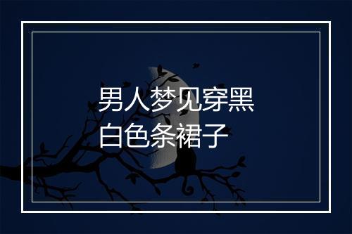 男人梦见穿黑白色条裙子