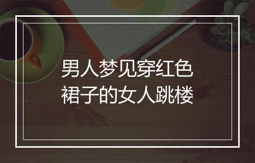 男人梦见穿红色裙子的女人跳楼