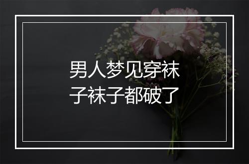 男人梦见穿袜子袜子都破了