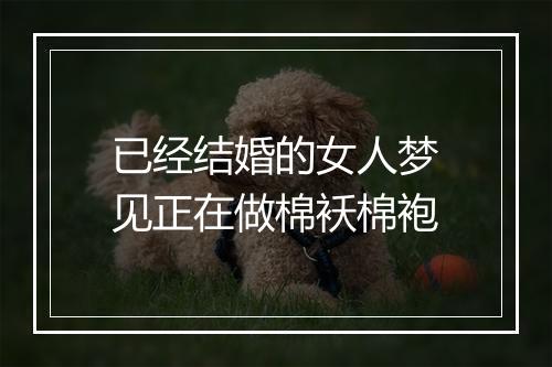 已经结婚的女人梦见正在做棉袄棉袍