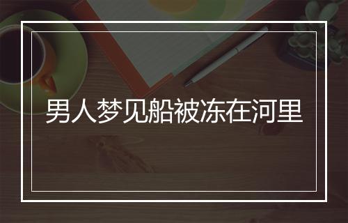 男人梦见船被冻在河里