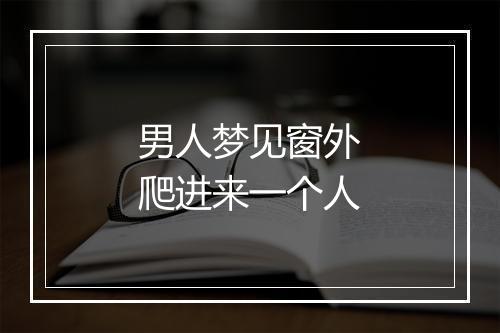 男人梦见窗外爬进来一个人