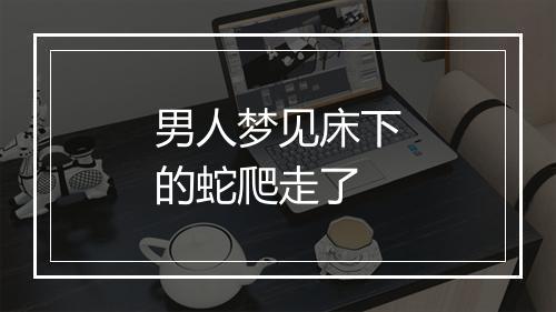 男人梦见床下的蛇爬走了