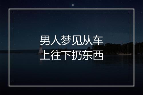 男人梦见从车上往下扔东西