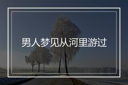 男人梦见从河里游过