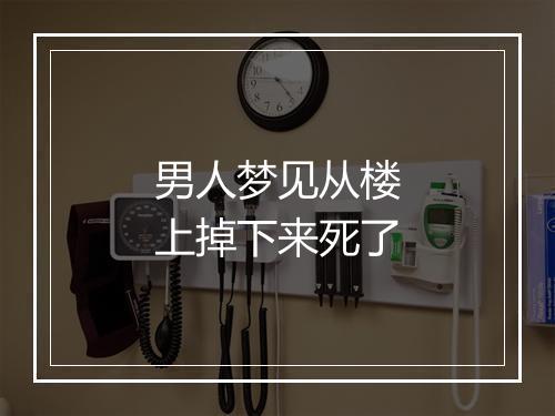 男人梦见从楼上掉下来死了