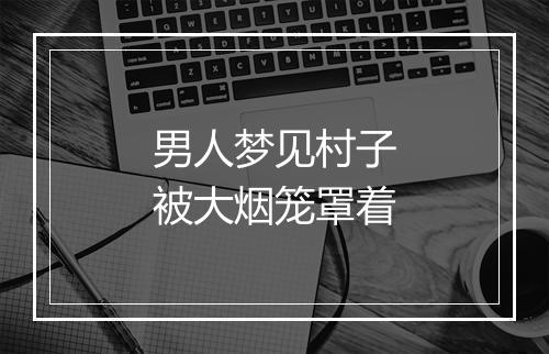 男人梦见村子被大烟笼罩着