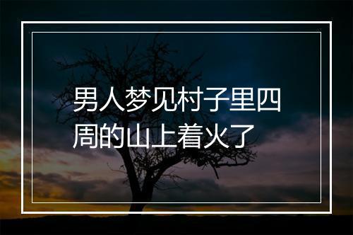 男人梦见村子里四周的山上着火了