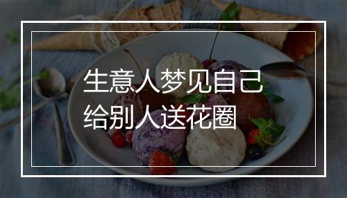 生意人梦见自己给别人送花圈