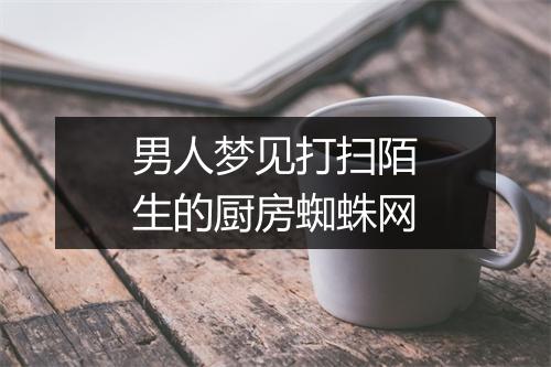 男人梦见打扫陌生的厨房蜘蛛网