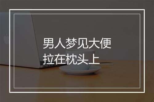 男人梦见大便拉在枕头上