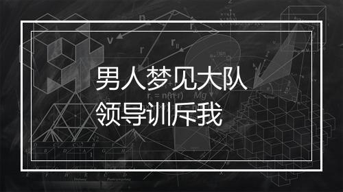 男人梦见大队领导训斥我