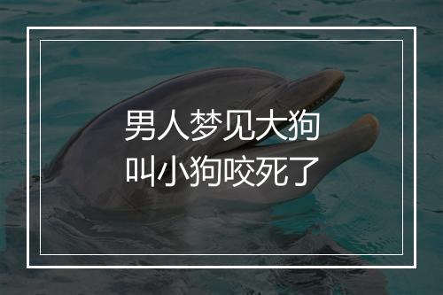 男人梦见大狗叫小狗咬死了