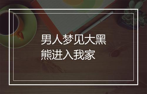 男人梦见大黑熊进入我家