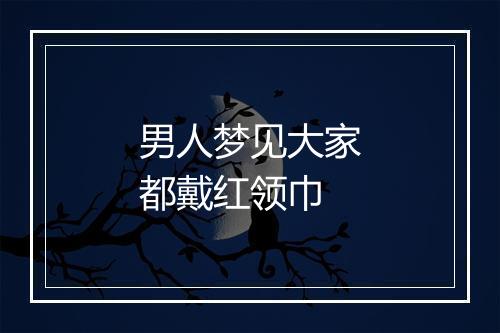 男人梦见大家都戴红领巾