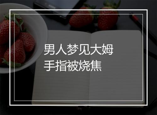 男人梦见大姆手指被烧焦