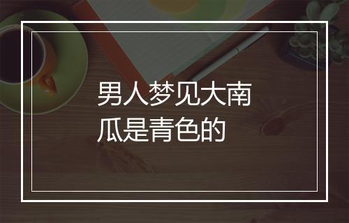 男人梦见大南瓜是青色的