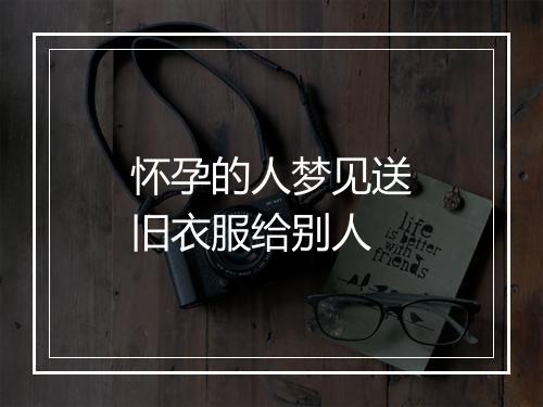 怀孕的人梦见送旧衣服给别人