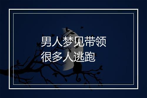 男人梦见带领很多人逃跑