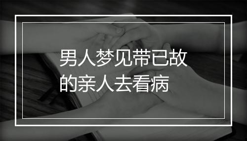 男人梦见带已故的亲人去看病