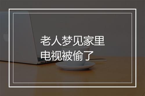 老人梦见家里电视被偷了