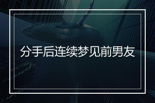 分手后连续梦见前男友