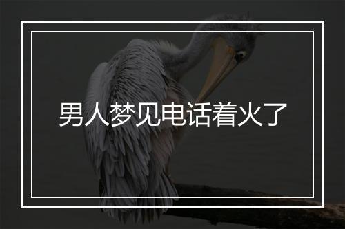 男人梦见电话着火了