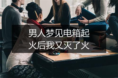 男人梦见电箱起火后我又灭了火