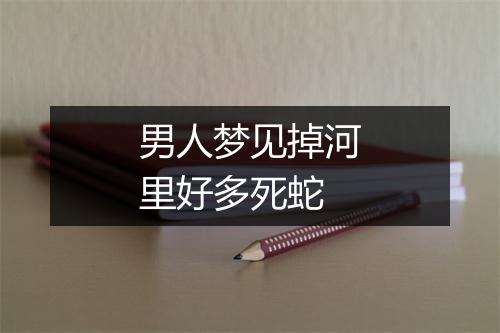 男人梦见掉河里好多死蛇