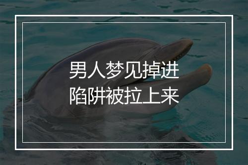 男人梦见掉进陷阱被拉上来