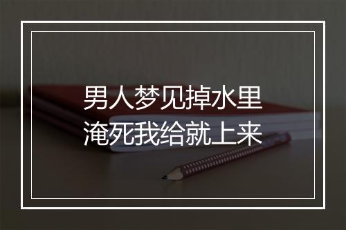 男人梦见掉水里淹死我给就上来