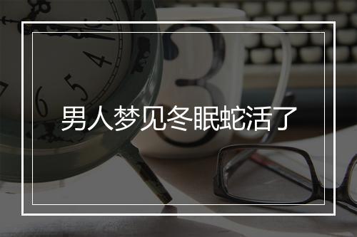 男人梦见冬眠蛇活了