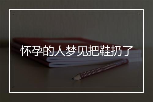 怀孕的人梦见把鞋扔了