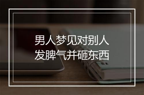 男人梦见对别人发脾气并砸东西