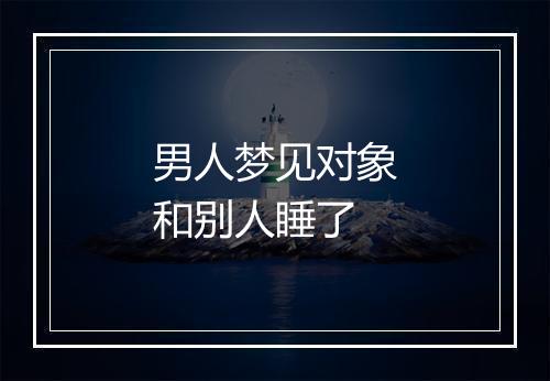 男人梦见对象和别人睡了