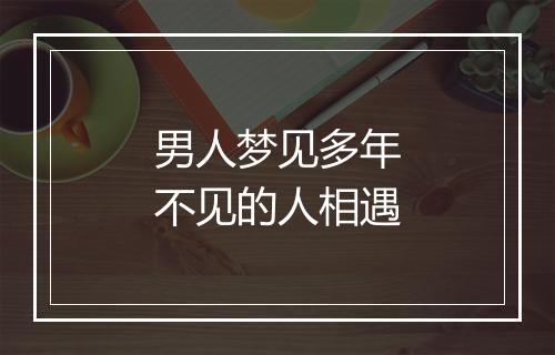 男人梦见多年不见的人相遇