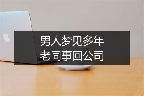 男人梦见多年老同事回公司