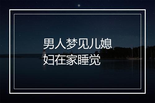 男人梦见儿媳妇在家睡觉