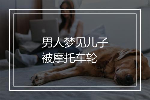 男人梦见儿子被摩托车轮