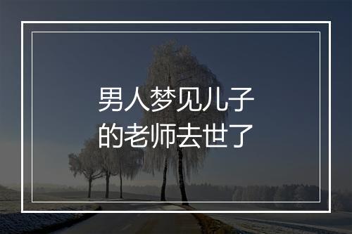 男人梦见儿子的老师去世了