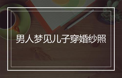 男人梦见儿子穿婚纱照