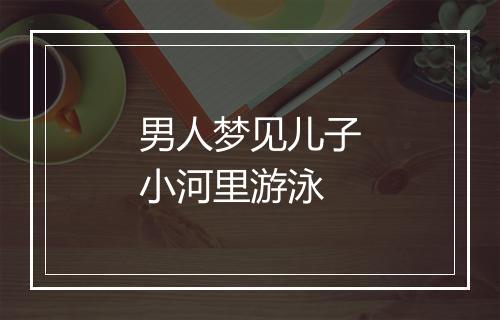 男人梦见儿子小河里游泳