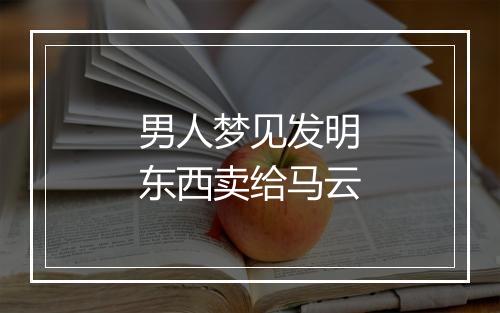 男人梦见发明东西卖给马云