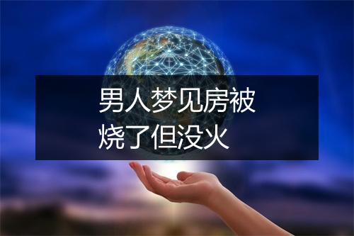 男人梦见房被烧了但没火