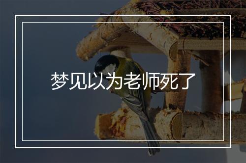 梦见以为老师死了