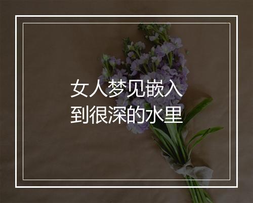 女人梦见嵌入到很深的水里