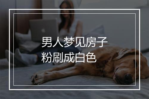 男人梦见房子粉刷成白色