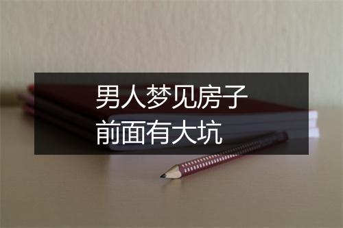 男人梦见房子前面有大坑